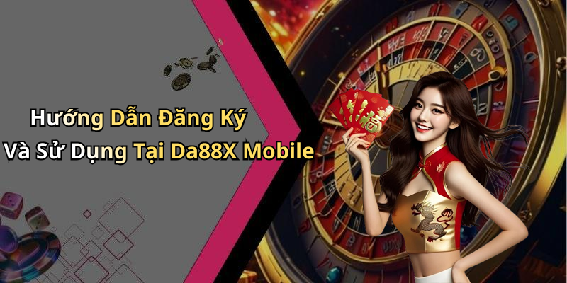Hướng Dẫn Đăng Ký Và Sử Dụng Tại Da88X Mobile