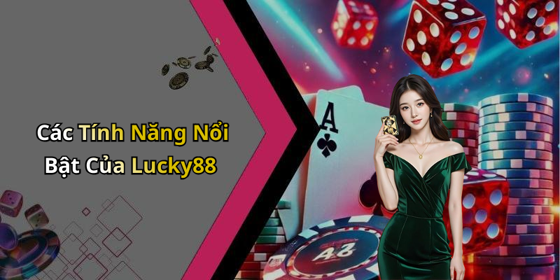 Các Tính Năng Nổi Bật Của Lucky88
