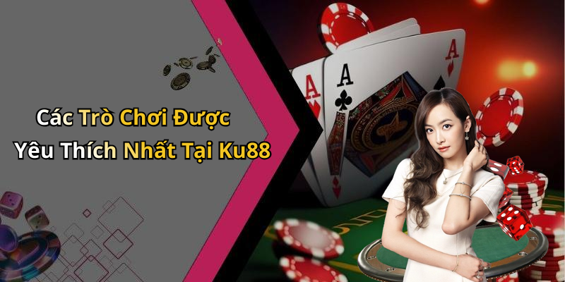 Các Trò Chơi Được Yêu Thích Nhất Tại Ku88