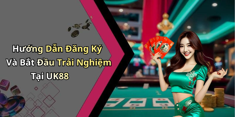 Hướng Dẫn Đăng Ký Và Bắt Đầu Trải Nghiệm Tại UK88