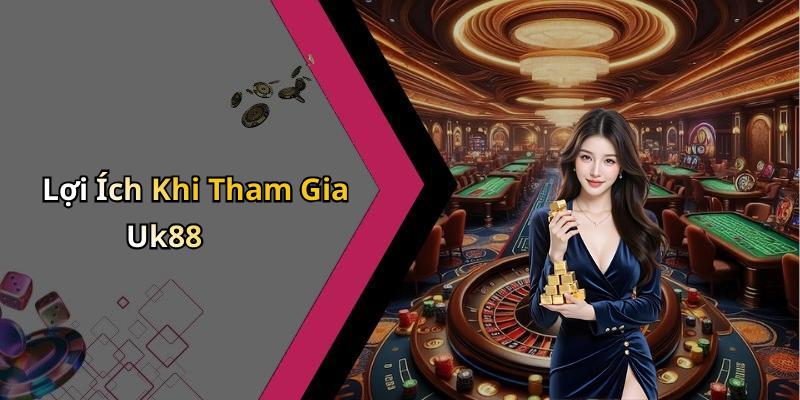 Lợi Ích Khi Tham Gia Uk88