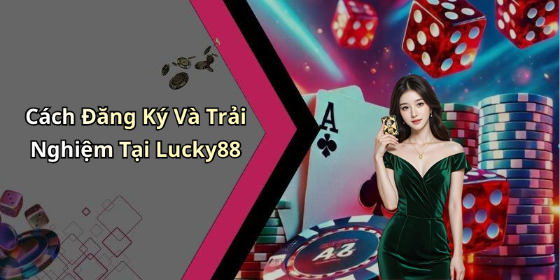 Cách Đăng Ký Và Trải Nghiệm Tại Lucky88