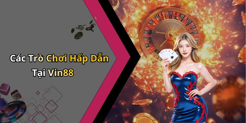 Các Trò Chơi Hấp Dẫn Tại Vin88