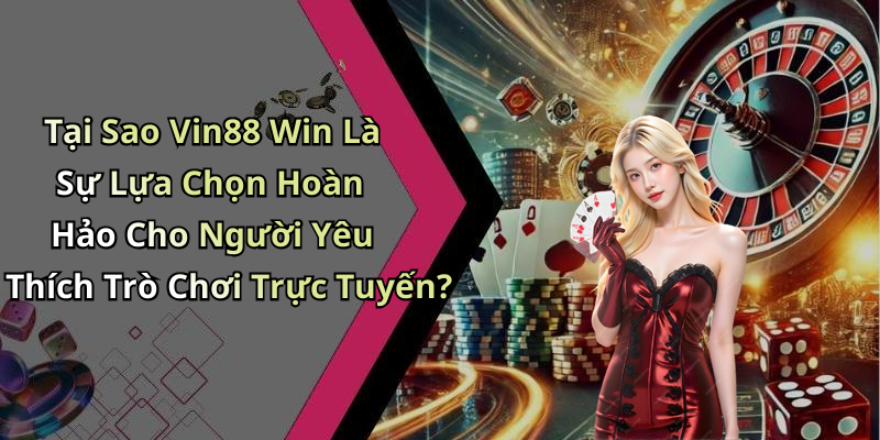 Tại Sao Vin88 Win Là Sự Lựa Chọn Hoàn Hảo Cho Người Yêu Thích Trò Chơi Trực Tuyến?