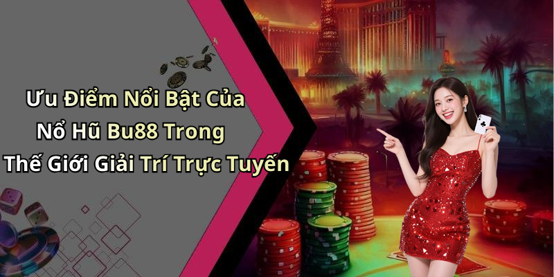 Ưu Điểm Nổi Bật Của Nổ Hũ Bu88 Trong Thế Giới Giải Trí Trực Tuyến