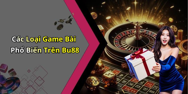 Các Loại Game Bài Phổ Biến Trên Bu88