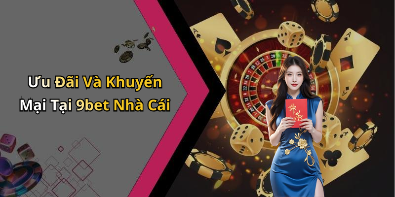 Ưu Đãi Và Khuyến Mại Tại 9bet Nhà Cái