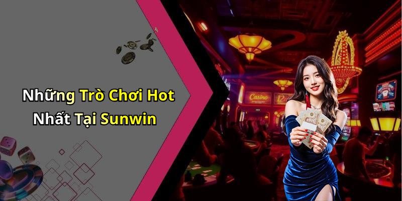 Những Trò Chơi Hot Nhất Tại Sunwin