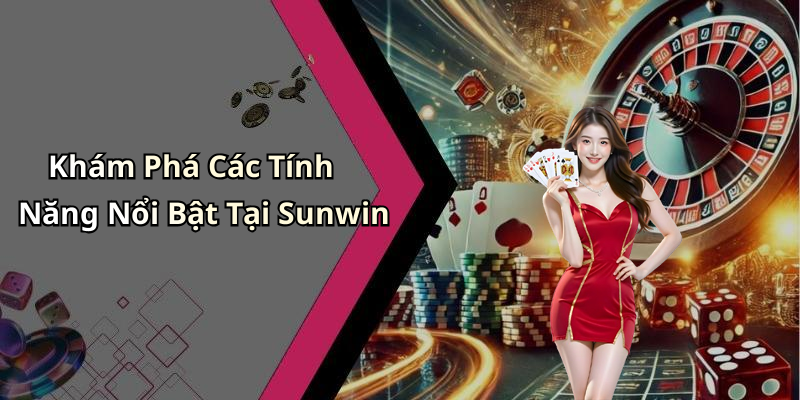 Khám Phá Các Tính Năng Nổi Bật Tại Sunwin
