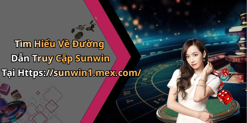 Tìm Hiểu Về Đường Dẫn Truy Cập Sunwin Tại Https://sunwin1.mex.com/
