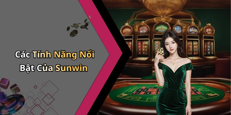 Các Tính Năng Nổi Bật Của Sunwin