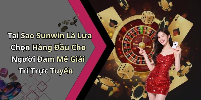 Tại Sao Sunwin Là Lựa Chọn Hàng Đầu Cho Người Đam Mê Giải Trí Trực Tuyến