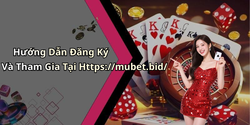 Hướng Dẫn Đăng Ký Và Tham Gia Tại Https://mubet.bid/