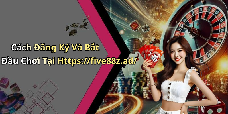 Cách Đăng Ký Và Bắt Đầu Chơi Tại Https://five88z.ad/