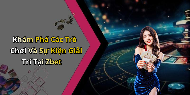 Khám Phá Các Trò Chơi Và Sự Kiện Giải Trí Tại Zbet