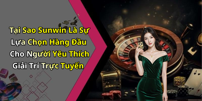 Tại Sao Sunwin Là Sự Lựa Chọn Hàng Đầu Cho Người Yêu Thích Giải Trí Trực Tuyến