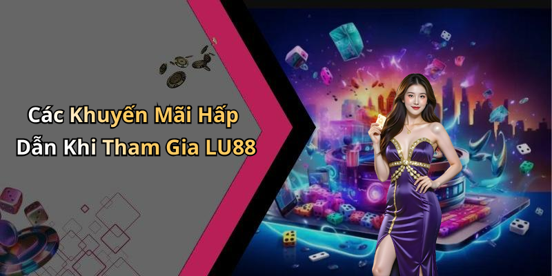 Các Khuyến Mãi Hấp Dẫn Khi Tham Gia LU88