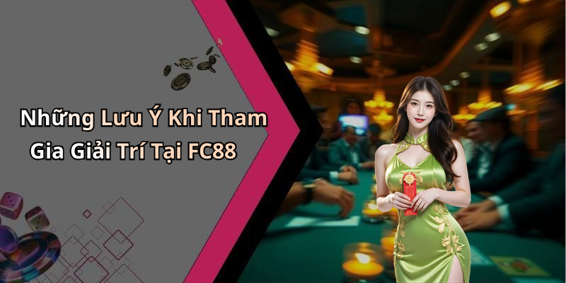 Những Lưu Ý Khi Tham Gia Giải Trí Tại FC88