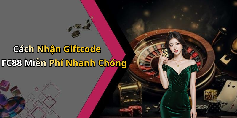 Cách Nhận Giftcode FC88 Miễn Phí Nhanh Chóng