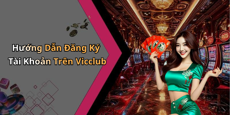 Hướng Dẫn Đăng Ký Tài Khoản Trên Vicclub