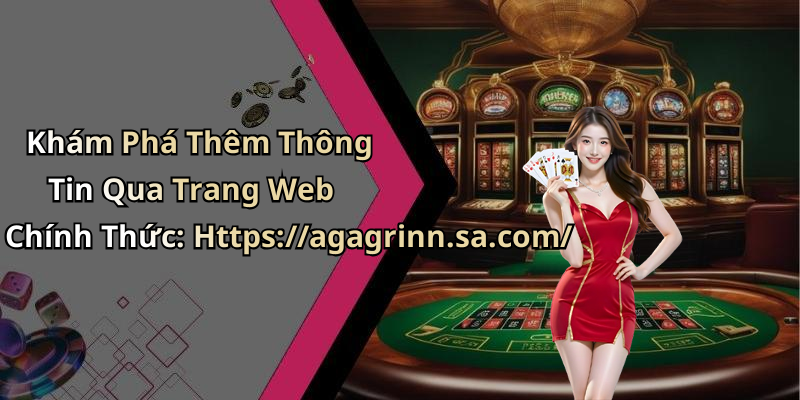 Khám Phá Thêm Thông Tin Qua Trang Web Chính Thức: Https://agagrinn.sa.com/