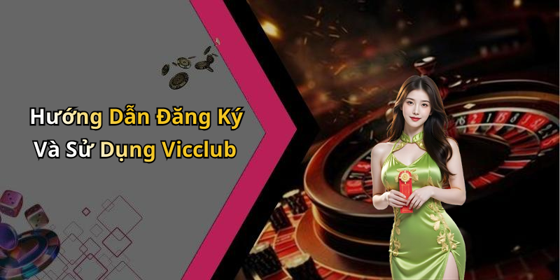 Hướng Dẫn Đăng Ký Và Sử Dụng Vicclub