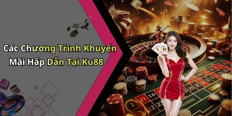 Các Chương Trình Khuyến Mãi Hấp Dẫn Tại Ku88