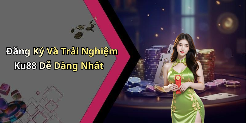 Đăng Ký Và Trải Nghiệm Ku88 Dễ Dàng Nhất