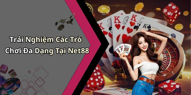 Trải Nghiệm Các Trò Chơi Đa Dạng Tại Net88