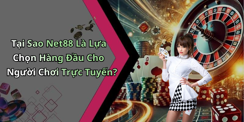 Tại Sao Net88 Là Lựa Chọn Hàng Đầu Cho Người Chơi Trực Tuyến?