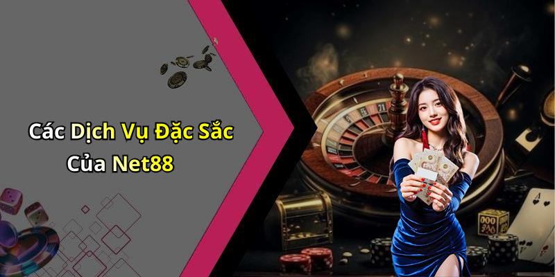 Các Dịch Vụ Đặc Sắc Của Net88