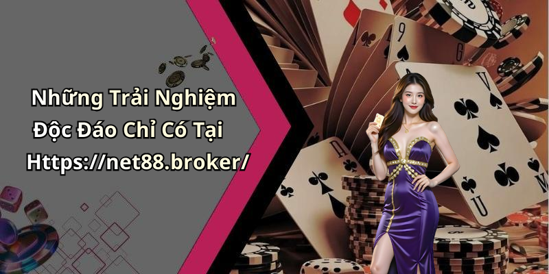 Những Trải Nghiệm Độc Đáo Chỉ Có Tại Https://net88.broker/
