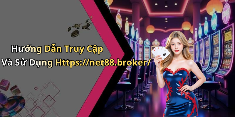 Hướng Dẫn Truy Cập Và Sử Dụng Https://net88.broker/