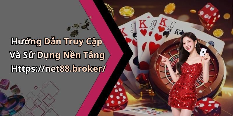 Hướng Dẫn Truy Cập Và Sử Dụng Nền Tảng Https://net88.broker/