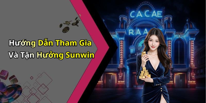 Hướng Dẫn Tham Gia Và Tận Hưởng Sunwin