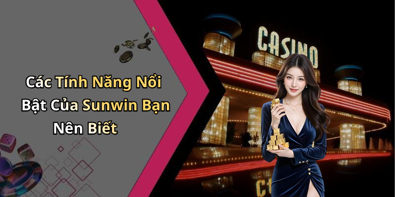 Các Tính Năng Nổi Bật Của Sunwin Bạn Nên Biết