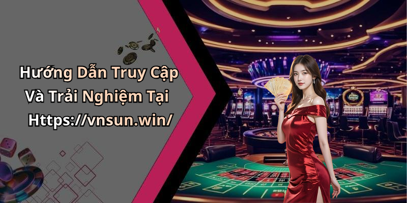 Hướng Dẫn Truy Cập Và Trải Nghiệm Tại Https://vnsun.win/