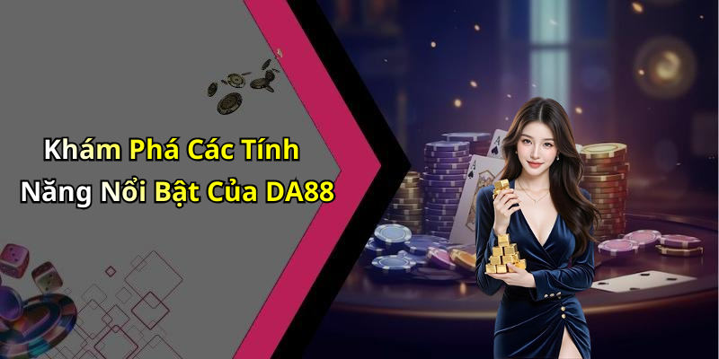 Khám Phá Các Tính Năng Nổi Bật Của DA88