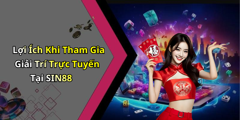 Lợi Ích Khi Tham Gia Giải Trí Trực Tuyến Tại SIN88