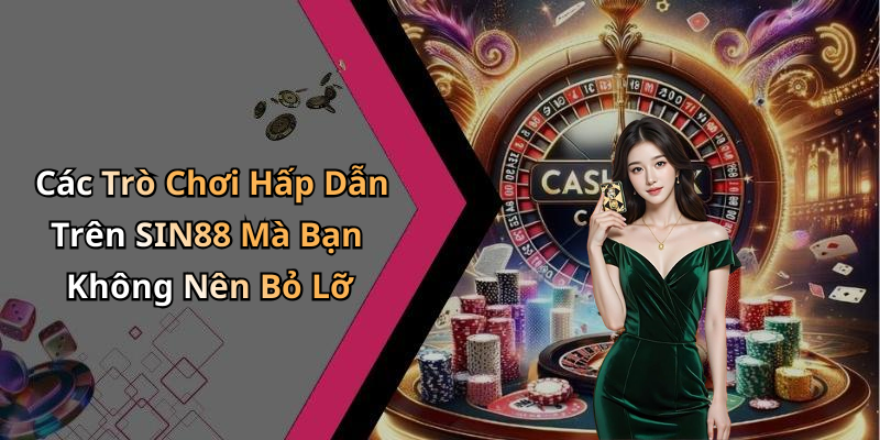 Các Trò Chơi Hấp Dẫn Trên SIN88 Mà Bạn Không Nên Bỏ Lỡ