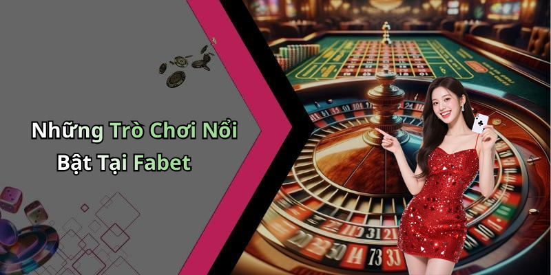 Những Trò Chơi Nổi Bật Tại Fabet