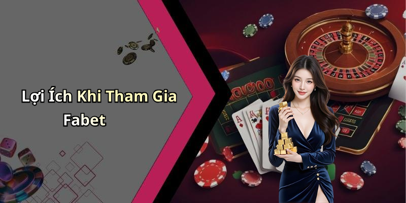 Lợi Ích Khi Tham Gia Fabet