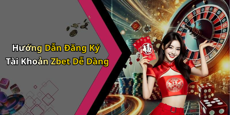 Hướng Dẫn Đăng Ký Tài Khoản Zbet Dễ Dàng