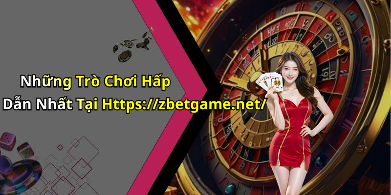 Những Trò Chơi Hấp Dẫn Nhất Tại Https://zbetgame.net/