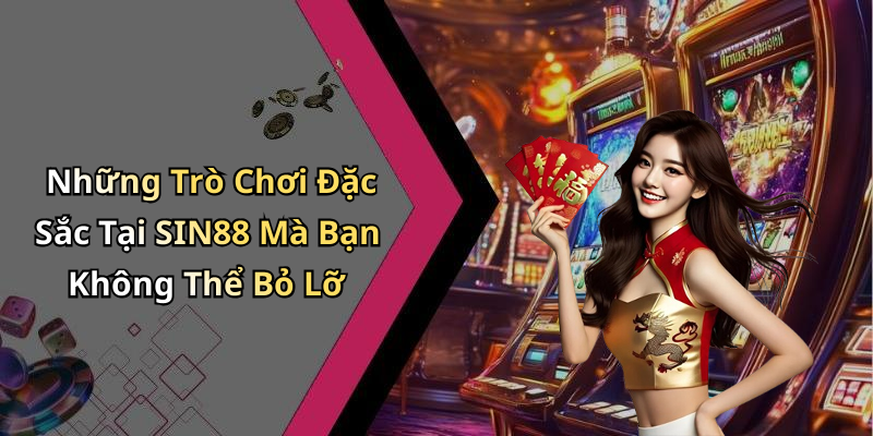 Những Trò Chơi Đặc Sắc Tại SIN88 Mà Bạn Không Thể Bỏ Lỡ