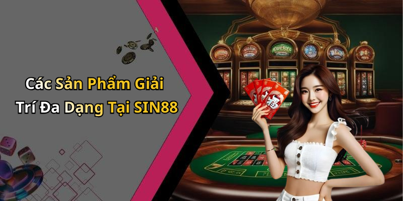 Các Sản Phẩm Giải Trí Đa Dạng Tại SIN88