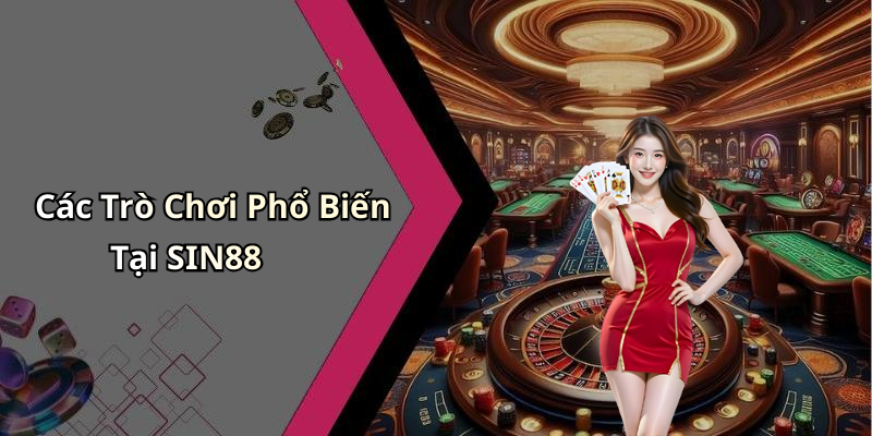 Các Trò Chơi Phổ Biến Tại SIN88