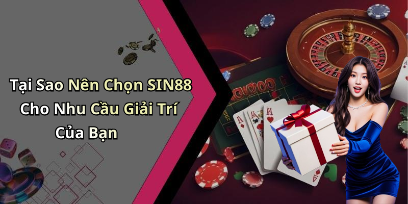Tại Sao Nên Chọn SIN88 Cho Nhu Cầu Giải Trí Của Bạn