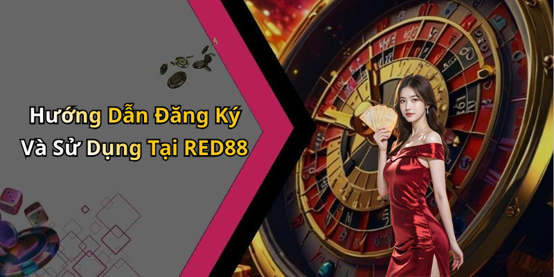Hướng Dẫn Đăng Ký Và Sử Dụng Tại RED88