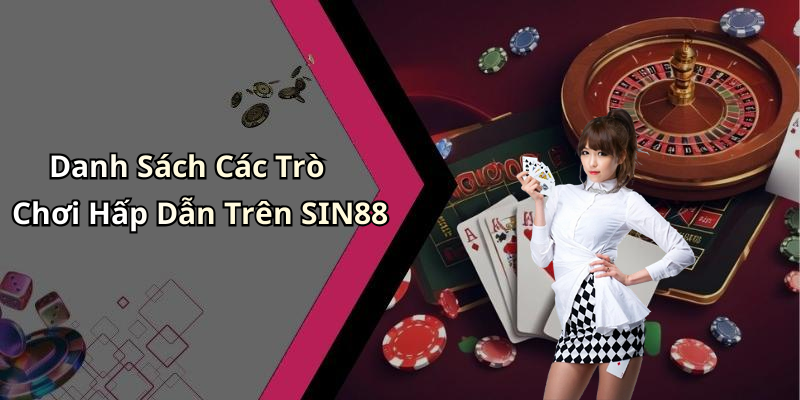 Danh Sách Các Trò Chơi Hấp Dẫn Trên SIN88